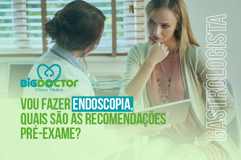 Vou fazer Endoscopia, quais são as recomendações pré-exame?